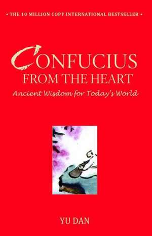 Confucius from the Heart: Ancient Wisdom for Today's World de Yu Dan