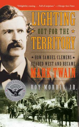 Lighting Out for the Territory: How Samuel Clemens Headed West and Became Mark Twain de Roy Jr. Morris