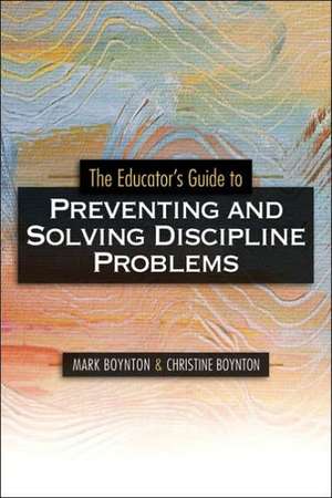 The Educators Guide to Preventing and Solving Discipline Problems de Mark Boynton