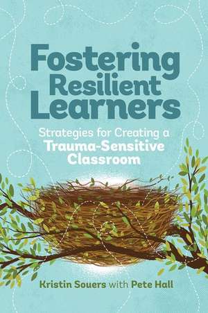 Fostering Resilient Learners: Strategies for Creating a Trauma-Sensitive Classroom de Souers, Kristin