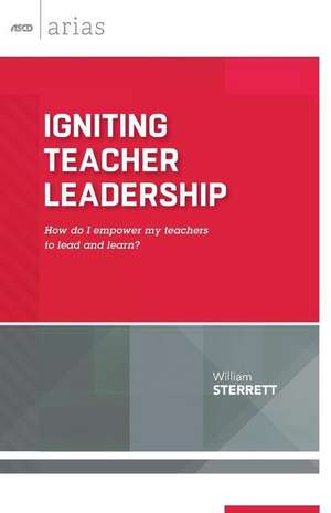 Igniting Teacher Leadership: How Do I Empower My Teachers to Lead and Learn? (ASCD Arias) de William Sterrett