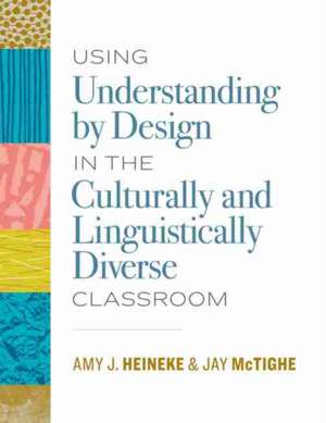 Using Understanding by Design in the Culturally and Linguistically Diverse Classroom de Amy J Heineke