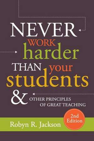 Never Work Harder Than Your Students and Other Principles of Great Teaching de Robyn R. Jackson