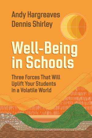 Well-Being in Schools: Three Forces That Will Uplift Your Students in a Volatile World de Andy Hargreaves