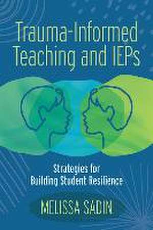 Trauma-Informed Teaching and IEPs: Strategies for Building Student Resilience de Melissa Sadin