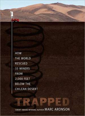 Trapped: How the World Rescued 33 Miners from 2,000 Feet Below the Chilean Desert de Marc Aronson