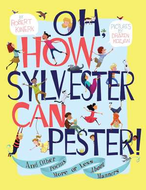 Oh, How Sylvester Can Pester!: And Other Poems More or Less About Manners de Robert Kinerk