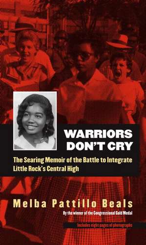 Warriors Don't Cry: The Searing Memoir of the Battle to Integrate Little Rock's Central High de Melba Patillo Beals