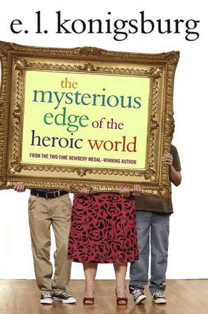 The Mysterious Edge of the Heroic World de E. L. Konigsburg