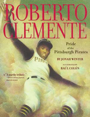 Roberto Clemente: Pride of the Pittsburgh Pirates de Jonah Winter