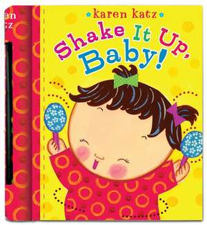 Shake It Up, Baby! [With Built-In Rattle] de Karen Katz