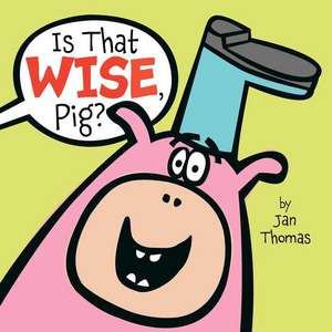 Is That Wise, Pig? de Jan Thomas