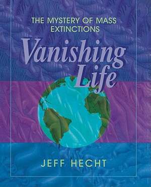 Vanishing Life: The Mystery of Mass Extinctions de Jeff Hecht