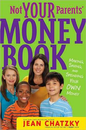 Not Your Parents' Money Book: Making, Saving, and Spending Your Own Money de Jean Chatzky