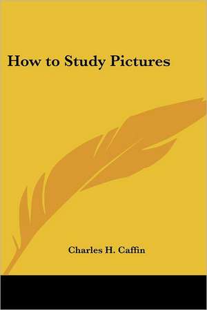 How to Study Pictures de Charles H. Caffin