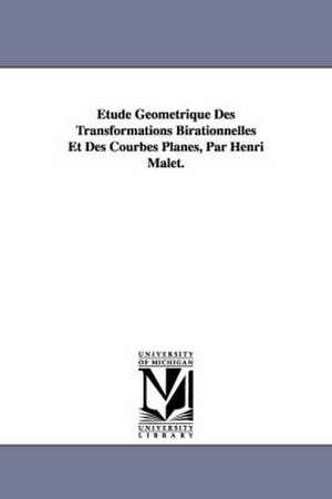 Etude Geometrique Des Transformations Birationnelles Et Des Courbes Planes, Par Henri Malet. de Henri Malet