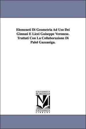 Elemeneti Di Geometria Ad Uso Dei Ginnasi E Licei Guiseppe Veronese. Trattati Con La Collaborazione Di Palol Gazzaniga. de Giuseppe Veronese