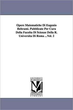 Opere Matematiche Di Eugenio Beltrami. Pubblicate Per Cura Della Facolta Di Scienze Della R. Universita Di Roma ...Vol. 2 de Eugenio Beltrami