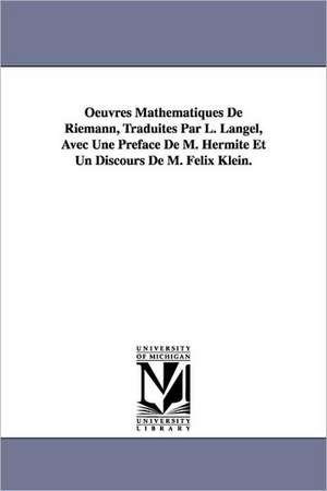 Oeuvres Mathematiques de Riemann, Traduites Par L. Langel, Avec Une Preface de M. Hermite Et Un Discours de M. Felix Klein. de Bernhard Riemann