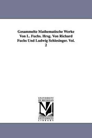 Gesammelte Mathematische Werke Von L. Fuchs. Hrsg. Von Richard Fuchs Und Ludwig Schlesinger. Vol. 2 de L. (Lazarus) Fuchs