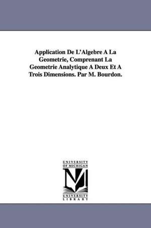 Application de L'Algebre a la Geometrie, Comprenant La Geometrie Analytique a Deux Et a Trois Dimensions. Par M. Bourdon. de Louis Pierre Bourdon