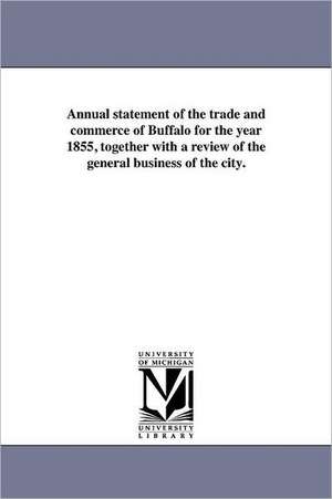 Annual Statement of the Trade and Commerce of Buffalo for the Year 1855, Together with a Review of the General Business of the City. de John J. Henderson