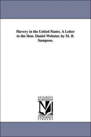 Slavery in the United States. A Letter to the Hon. Daniel Webster. by M. B. Sampson. de Marmaduke B. (Marmaduke Blake) Sampson