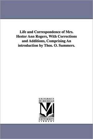 Life and Correspondence of Mrs. Hester Ann Rogers, with Corrections and Additions, Comprising an Introduction by Thos. O. Summers. de Hester Ann Rogers