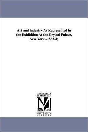 Art and industry As Represented in the Exhibition At the Crystal Palace, New York--1853-4; de Horace Greeley