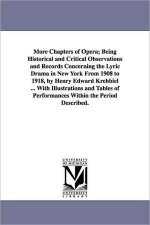 More Chapters of Opera; Being Historical and Critical Observations and Records Concerning the Lyric Drama in New York from 1908 to 1918, by Henry Edwa de Henry Edward Krehbiel