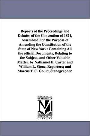 Reports of the Proceedings and Debates of the Convention of 1821, Assembled for the Purpose of Amending the Constitution of the State of New York: Con de New York (State) Constitutional Conventi