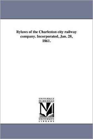 Bylaws of the Charleston City Railway Company. Incorporated, Jan. 28, 1861. de Charleston City Railway Company Charlest