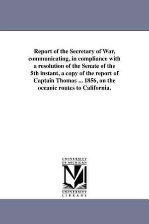 Report of the Secretary of War, Communicating, in Compliance with a Resolution of the Senate of the 5th Instant, a Copy of the Report of Captain Thoma de United States Army Corps of Topographi