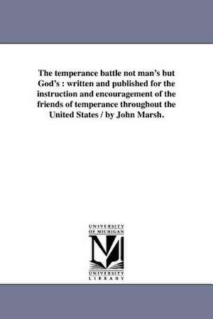 The Temperance Battle Not Man's But God's de John Marsh