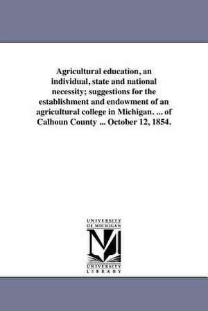 Agricultural Education, an Individual, State and National Necessity; Suggestions for the Establishment and Endowment of an Agricultural College in Mic de Robert F. Johnstone