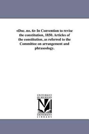 In Convention to Revise the Constitution, 1850. Articles of the Constitution, as Referred to the Committee on Arrangement and Phraseology. de Michigan Constitutional Convention