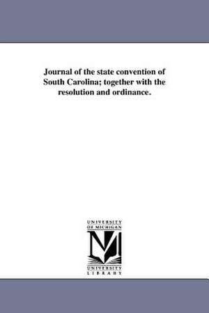 Journal of the State Convention of South Carolina; Together with the Resolution and Ordinance. de South Carolina 1852 Convention