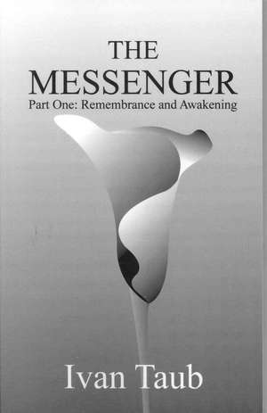 The Messenger: Part One: Remembrance and Awakening de Ivan Taub