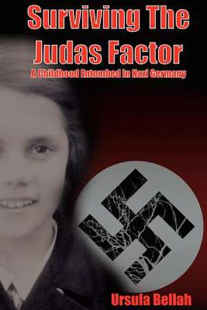 Surviving the Judas Factor: A Childhood Entombed in Nazi Germany de Ursula Bellah