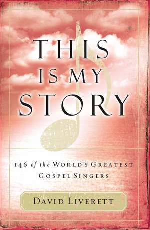 This Is My Story: 146 of the World's Greatest Gospel Singers de David Liverett