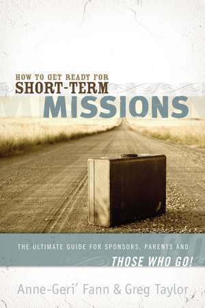 How to Get Ready for Short-Term Missions: The Ultimate Guide for Sponsors, Parents, and THOSE WHO GO! de Anne-Geri' Fann