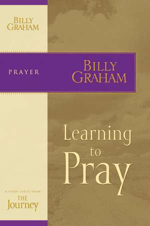 Learning to Pray: The Journey Study Series de Billy Graham