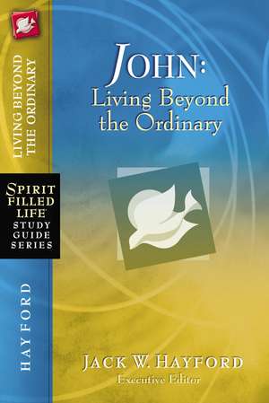 John: Living Beyond the Ordinary de Jack W. Hayford