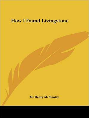 How I Found Livingstone de Henry Morton Stanley