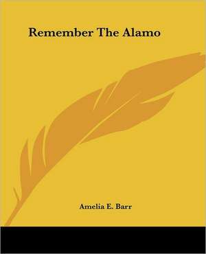 Remember The Alamo de Amelia E. Barr
