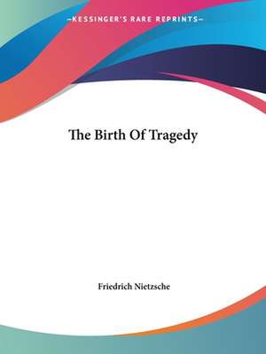 The Birth Of Tragedy de Friedrich Nietzsche