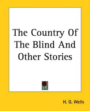 The Country Of The Blind And Other Stories de H. G. Wells