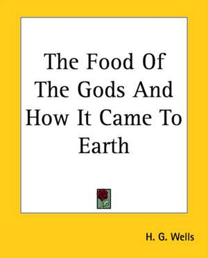 The Food Of The Gods And How It Came To Earth de H. G. Wells