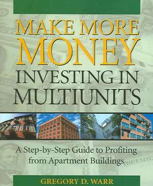 Make More Money Investing in Multiunits: A Step-by-Step Guide de Gregory Warr