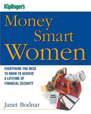 Kiplinger's Money Smart Women: Everything You Need to Know to Acheive a Lifetime of Financial Security de Janet Bodnar